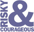 Risky & courageous